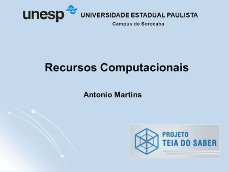 Campus de Sorocaba UNIVERSIDADE ESTADUAL PAULISTA Recursos Computacionais Antonio Martins.