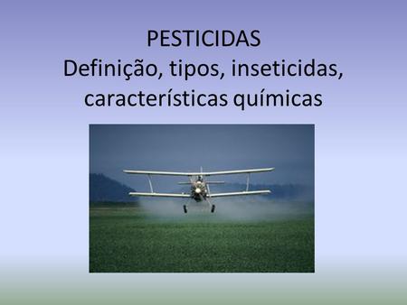 PESTICIDAS Definição, tipos, inseticidas, características químicas