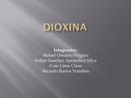 Dioxina Integrantes: Rafael Ossamu Negoro