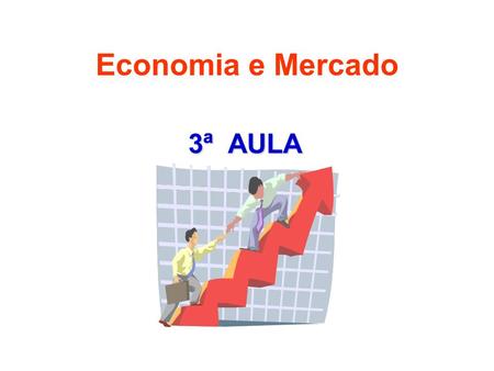 Economia e Mercado 3ª AULA.