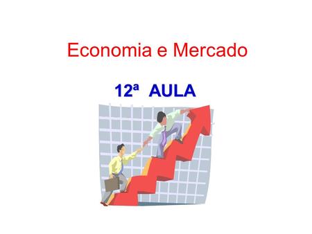 Economia e Mercado 12ª AULA.
