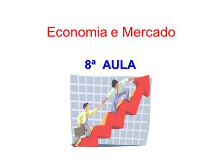 Economia e Mercado 8ª AULA.