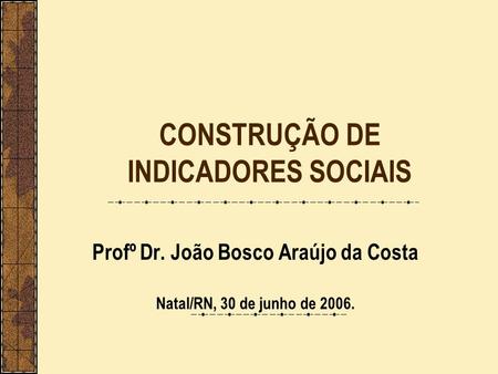CONSTRUÇÃO DE INDICADORES SOCIAIS