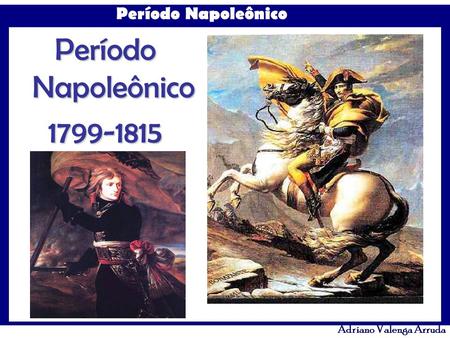 Período Napoleônico 1799-1815.