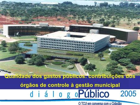 Qualidade dos gastos públicos: contribuições dos órgãos de controle à gestão municipal.