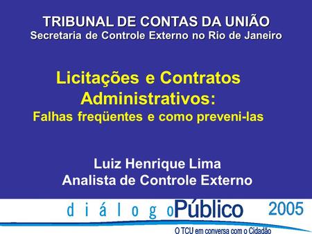 Licitações e Contratos Administrativos: Falhas freqüentes e como preveni-las TRIBUNAL DE CONTAS DA UNIÃO Secretaria de Controle Externo no Rio de Janeiro.