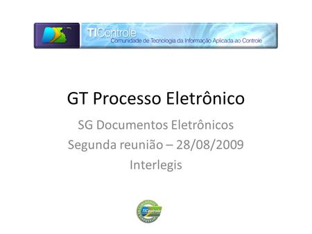 GT Processo Eletrônico SG Documentos Eletrônicos Segunda reunião – 28/08/2009 Interlegis.