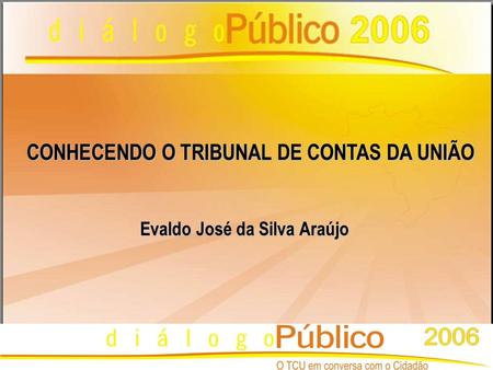 CONHECENDO O TRIBUNAL DE CONTAS DA UNIÃO Evaldo José da Silva Araújo