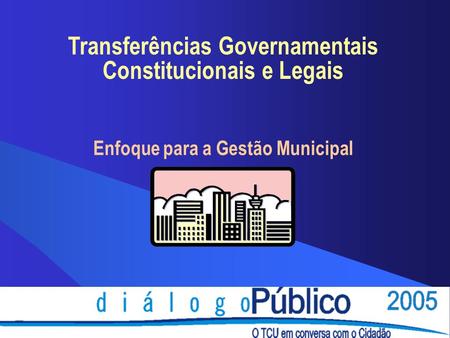 Transferências Governamentais Constitucionais e Legais Enfoque para a Gestão Municipal.