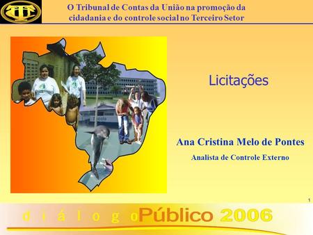 1 Ana Cristina Melo de Pontes Analista de Controle Externo Licitações O Tribunal de Contas da União na promoção da cidadania e do controle social no Terceiro.