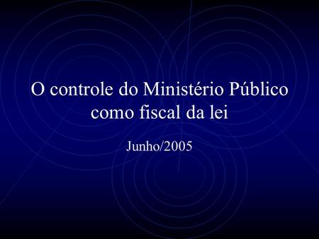 O controle do Ministério Público como fiscal da lei Junho/2005.