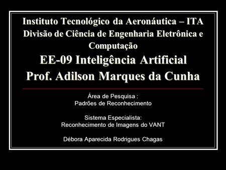 Instituto Tecnológico da Aeronáutica – ITA Divisão de Ciência de Engenharia Eletrônica e Computação EE-09 Inteligência Artificial Prof. Adilson Marques.