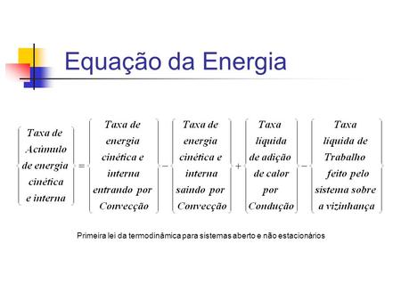 Equação da Energia Primeira lei da termodinâmica para sistemas aberto e não estacionários.