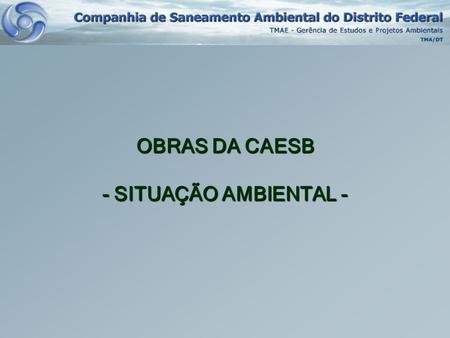 OBRAS DA CAESB - SITUAÇÃO AMBIENTAL -