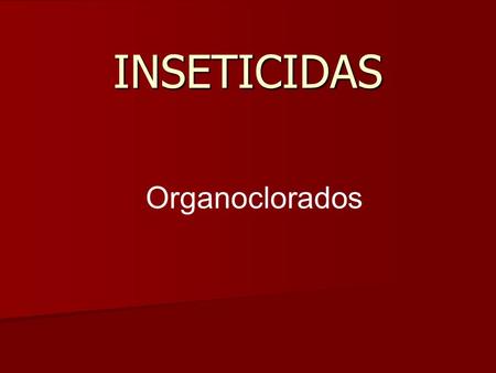 INSETICIDAS Organoclorados.