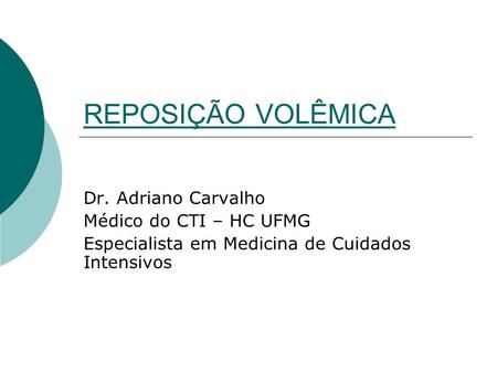 REPOSIÇÃO VOLÊMICA Dr. Adriano Carvalho Médico do CTI – HC UFMG