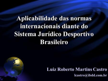 Aplicabilidade das normas internacionais diante do Sistema Jurídico Desportivo Brasileiro Luiz Roberto Martins Castro