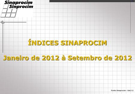 ÍNDICES SINAPROCIM Janeiro de 2012 à Setembro de 2012 Fonte: Sinaprocim – Out/12 1.