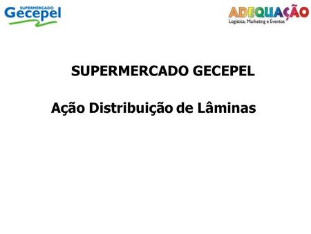 SUPERMERCADO GECEPEL Ação Distribuição de Lâminas.