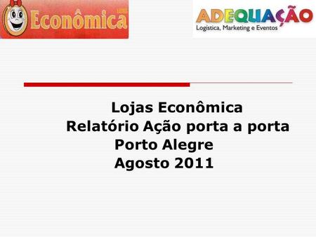 Lojas Econômica Relatório Ação porta a porta Porto Alegre Agosto 2011.