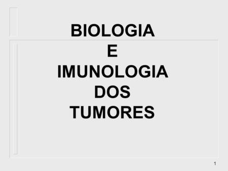 BIOLOGIA E IMUNOLOGIA DOS TUMORES.