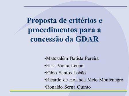 Proposta de critérios e procedimentos para a concessão da GDAR Matuzalém Batista Pereira Elisa Vieira Leonel Fábio Santos Lobão Ricardo de Holanda Melo.