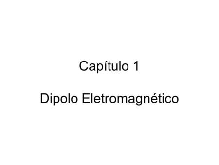 Capítulo 1 Dipolo Eletromagnético
