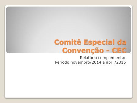 Comitê Especial da Convenção - CEC Relatório complementar Período novembro/2014 a abril/2015.