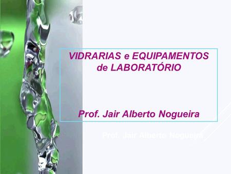 VIDRARIAS e EQUIPAMENTOS de LABORATÓRIO Prof. Jair Alberto Nogueira