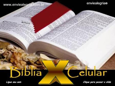 A BÍBLIA E O CELULAR Ligue seu somClique para passar o slide enviealegria ® www.enviealegria.com.br enviealegria ®