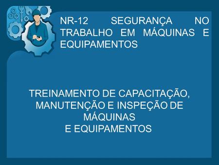 NR-12 SEGURANÇA NO TRABALHO EM MÁQUINAS E EQUIPAMENTOS