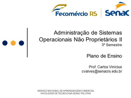 Administração de Sistemas Operacionais Não Proprietários II 3º Semestre Plano de Ensino Prof. Carlos Vinícius SERVIÇO NACIONAL DE.
