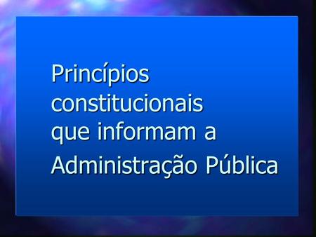 Princípios constitucionais que informam a Administração Pública