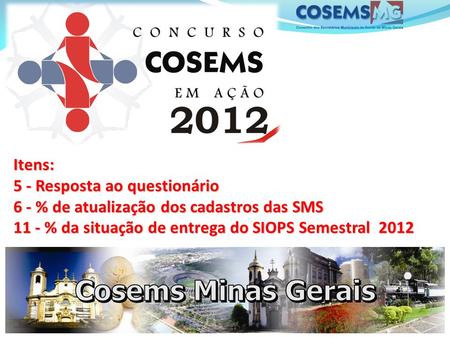Itens: 5 - Resposta ao questionário 6 - % de atualização dos cadastros das SMS 11 - % da situação de entrega do SIOPS Semestral 2012.