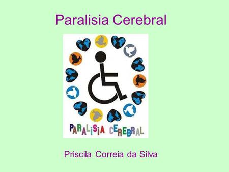 Paralisia Cerebral Priscila Correia da Silva.
