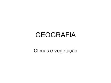 GEOGRAFIA Climas e vegetação.