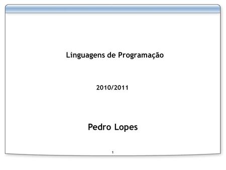 1 Linguagens de Programação Pedro Lopes 2010/2011.