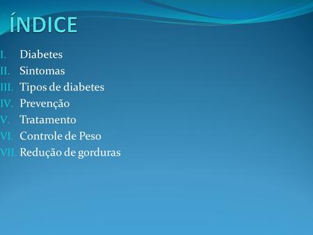 ÍNDICE Diabetes Sintomas Tipos de diabetes Prevenção Tratamento