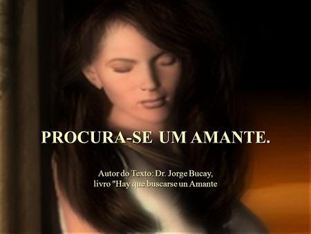 Autor do Texto: Dr. Jorge Bucay, livro Hay que buscarse un Amante