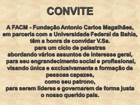 CONVITE A FACM - Fundação Antonio Carlos Magalhães, em parceria com a Universidade Federal da Bahia, têm a honra de convidar V.Sa. para um ciclo de palestras.
