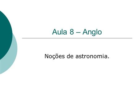 Aula 8 – Anglo Noções de astronomia..
