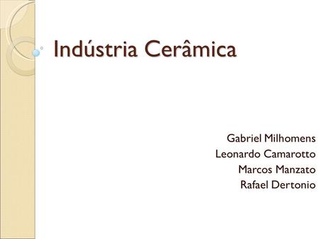 Indústria Cerâmica Gabriel Milhomens Leonardo Camarotto Marcos Manzato