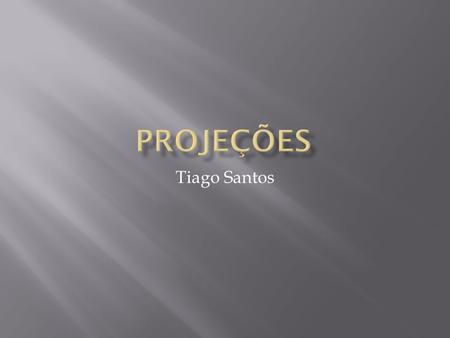 Projeções Tiago Santos.