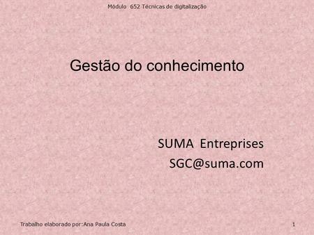 Gestão do conhecimento SUMA Entreprises Módulo 652 Técnicas de digitalização 1Trabalho elaborado por:Ana Paula Costa.