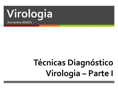 Virologia Ano Lectivo 2010/11 Técnicas Diagnóstico Virologia – Parte I.
