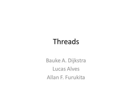 Threads Bauke A. Dijkstra Lucas Alves Allan F. Furukita.