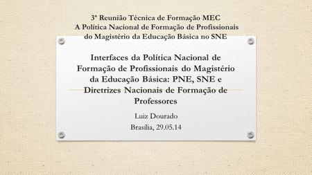 3ª Reunião Técnica de Formação MEC A Política Nacional de Formação de Profissionais do Magistério da Educação Básica no SNE Interfaces da Política Nacional.