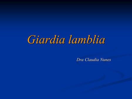 Giardia lamblia Dra Claudia Nunes.