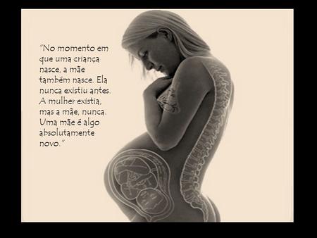 No momento em que uma criança nasce, a mãe também nasce