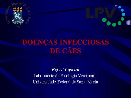 DOENÇAS INFECCIOSAS DE CÃES Rafael Fighera Laboratório de Patologia Veterinária Universidade Federal de Santa Maria.